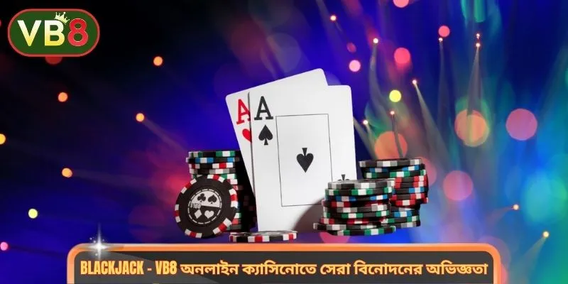 Blackjack – VB8 অনলাইন ক্যাসিনোতে সেরা বিনোদনের অভিজ্ঞতা