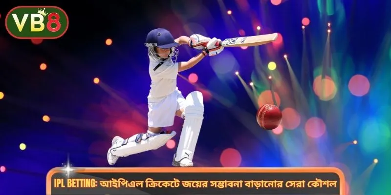 IPL Betting: আইপিএল ক্রিকেটে জয়ের সম্ভাবনা বাড়ানোর সেরা কৌশল